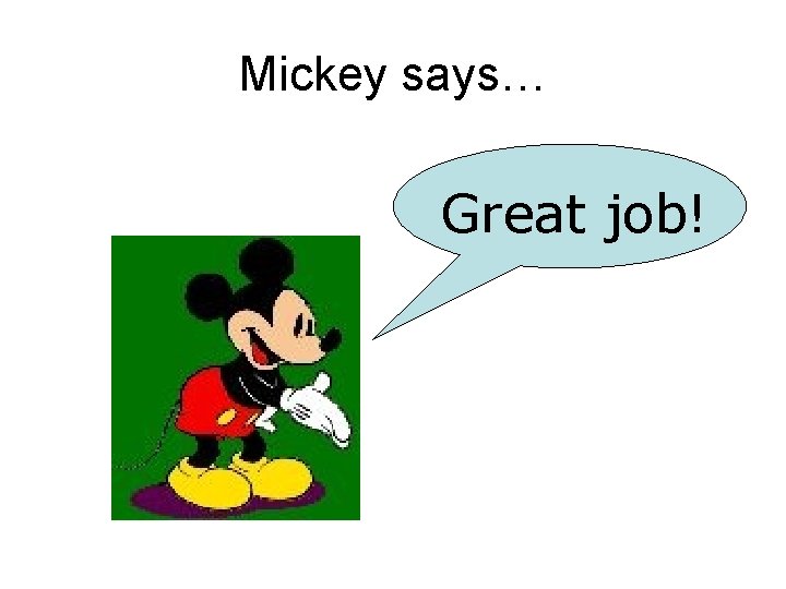 Mickey says… Great job! 