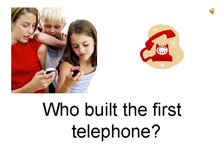 Who built the first telephone? 