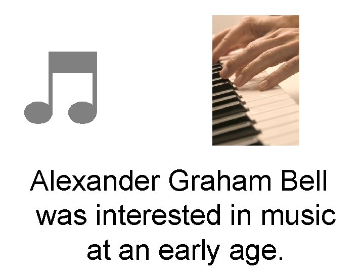 Alexander Graham Bell was interested in music at an early age. 