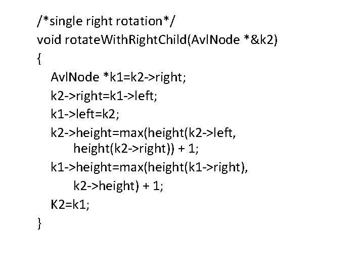 /*single right rotation*/ void rotate. With. Right. Child(Avl. Node *&k 2) { Avl. Node