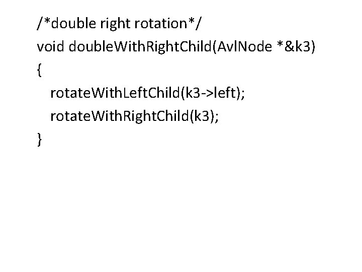 /*double right rotation*/ void double. With. Right. Child(Avl. Node *&k 3) { rotate. With.