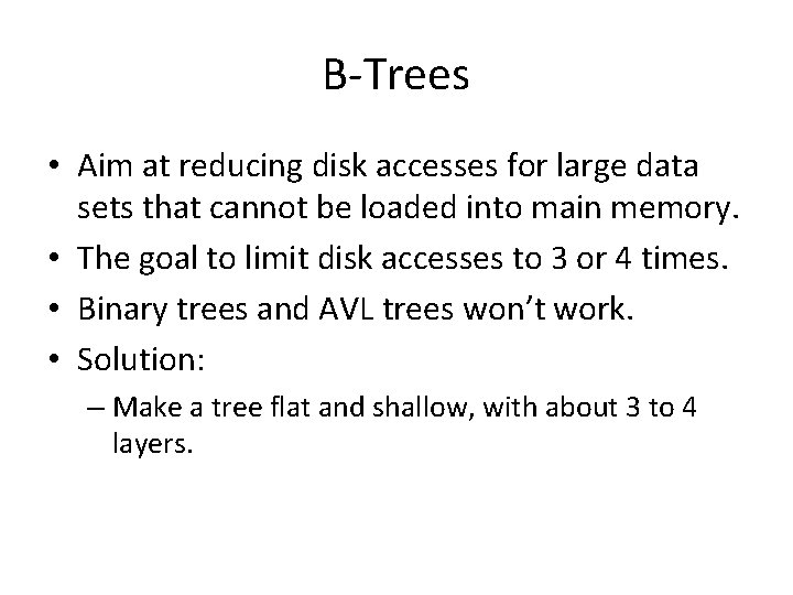 B-Trees • Aim at reducing disk accesses for large data sets that cannot be