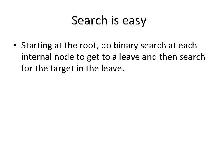 Search is easy • Starting at the root, do binary search at each internal