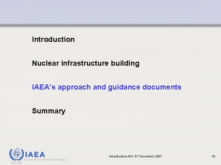 Introduction Nuclear infrastructure building IAEA’s approach and guidance documents Summary Infrastructure WS 5 -7