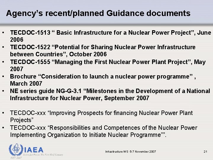 Agency’s recent/planned Guidance documents • TECDOC-1513 “ Basic Infrastructure for a Nuclear Power Project”,