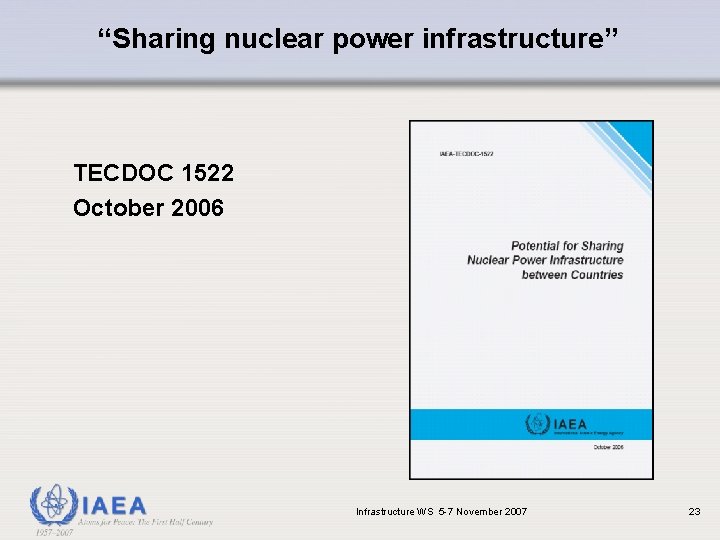 “Sharing nuclear power infrastructure” TECDOC 1522 October 2006 Infrastructure WS 5 -7 November 2007