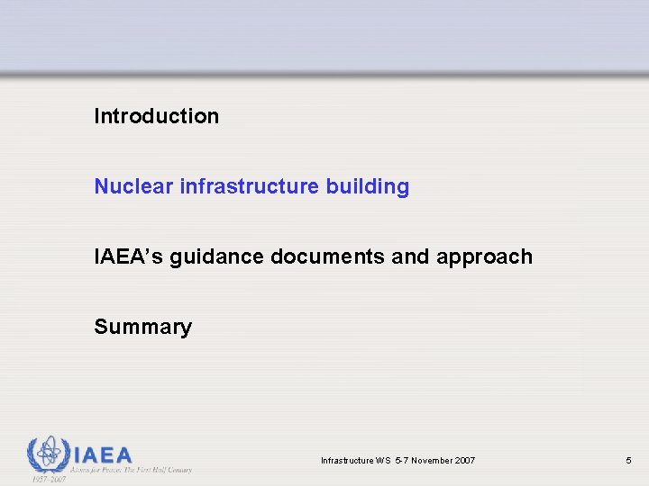 Introduction Nuclear infrastructure building IAEA’s guidance documents and approach Summary Infrastructure WS 5 -7