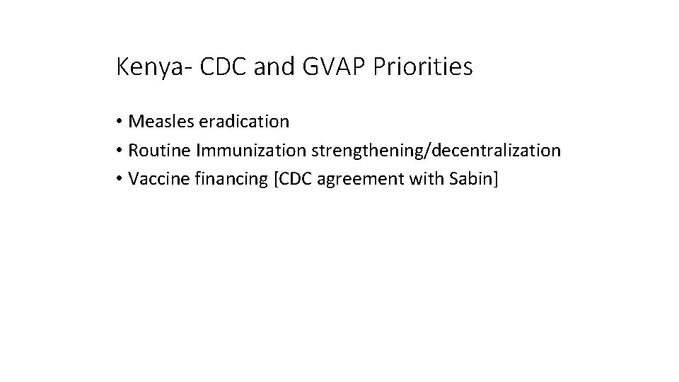 Kenya- CDC and GVAP Priorities • Measles eradication • Routine Immunization strengthening/decentralization • Vaccine