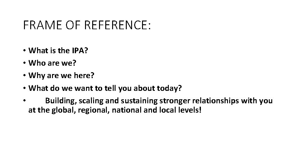 FRAME OF REFERENCE: • What is the IPA? • Who are we? • Why