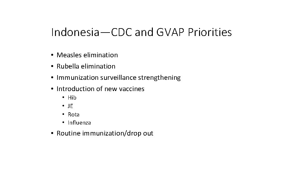 Indonesia—CDC and GVAP Priorities • • Measles elimination Rubella elimination Immunization surveillance strengthening Introduction