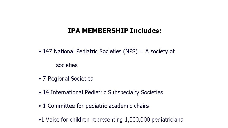 IPA MEMBERSHIP Includes: • 147 National Pediatric Societies (NPS) = A society of societies