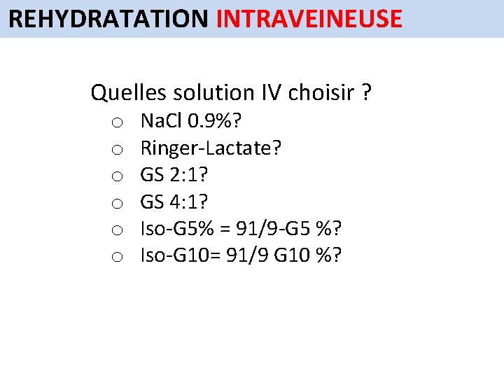 REHYDRATATION INTRAVEINEUSE Quelles solution IV choisir ? o o o Na. Cl 0. 9%?