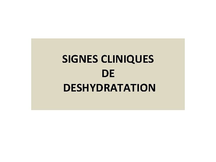 SIGNES CLINIQUES DE DESHYDRATATION 