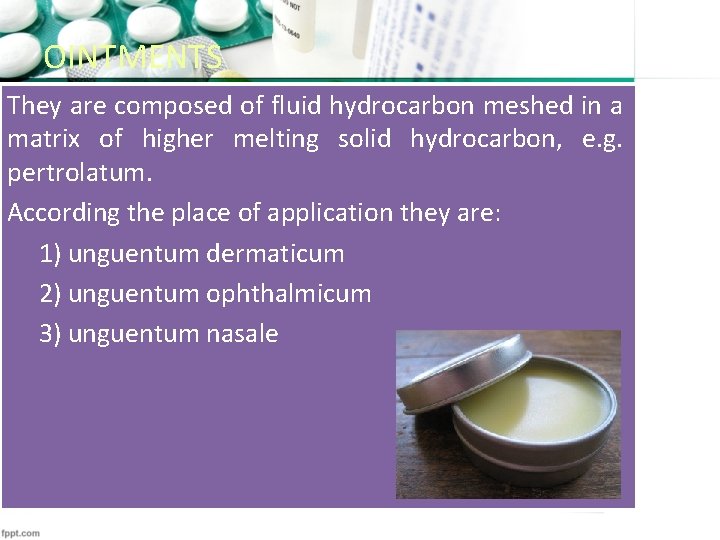 OINTMENTS They are composed of fluid hydrocarbon meshed in a matrix of higher melting