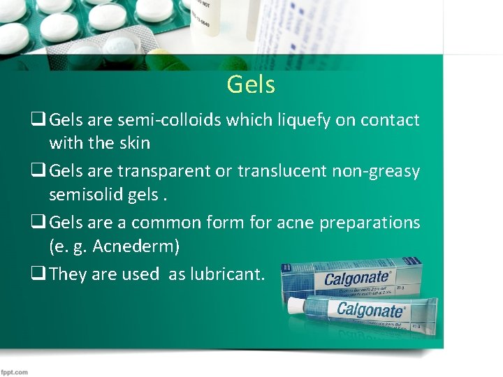 Gels q Gels are semi-colloids which liquefy on contact with the skin q Gels