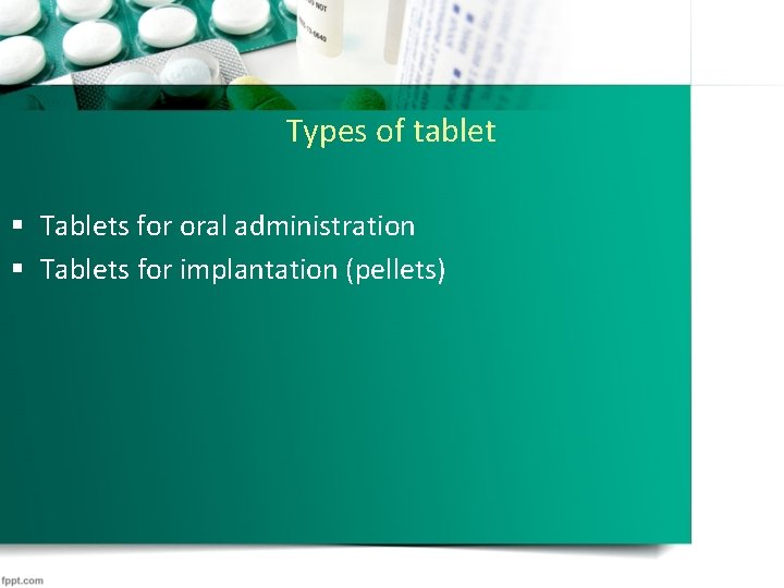 Types of tablet § Tablets for oral administration § Tablets for implantation (pellets) 