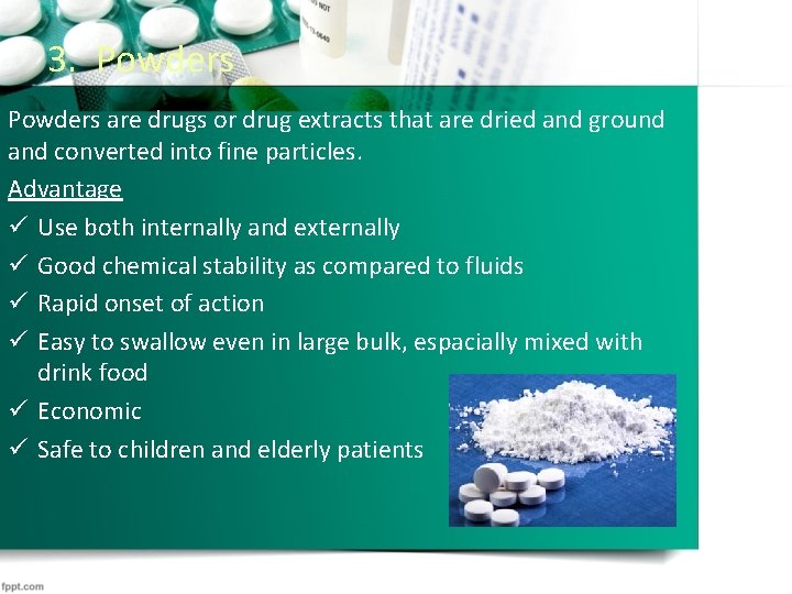 3. Powders are drugs or drug extracts that are dried and ground and converted