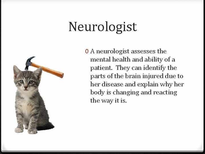 Neurologist 0 A neurologist assesses the mental health and ability of a patient. They