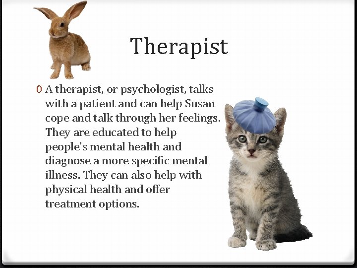Therapist 0 A therapist, or psychologist, talks with a patient and can help Susan