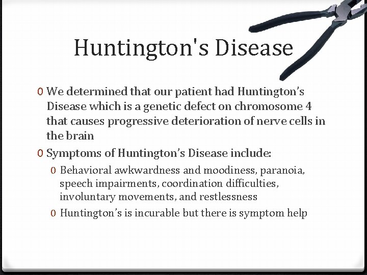 Huntington's Disease 0 We determined that our patient had Huntington’s Disease which is a