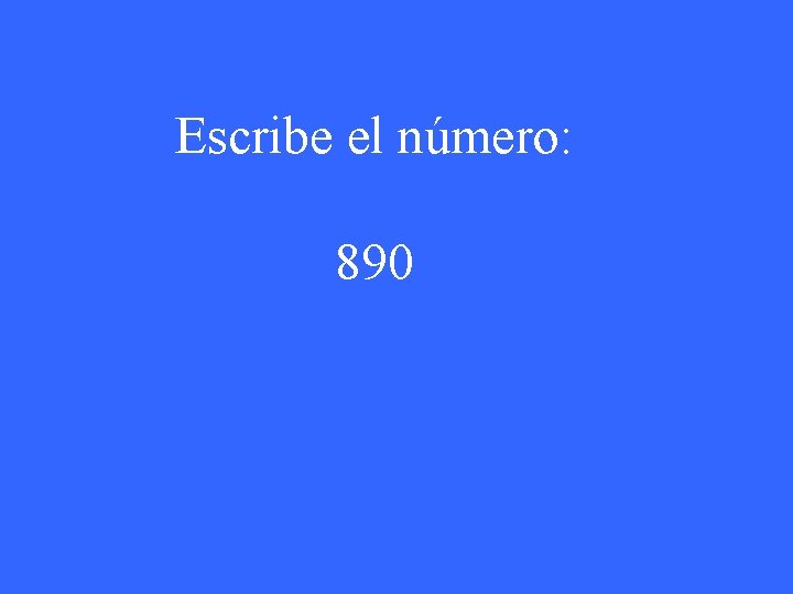 Escribe el número: 890 