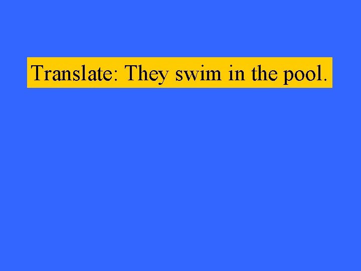 Translate: They swim in the pool. 