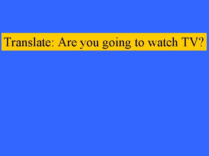 Translate: Are you going to watch TV? 