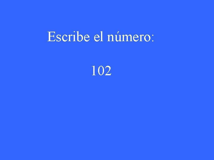 Escribe el número: 102 