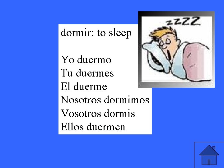 dormir: to sleep Yo duermo Tu duermes El duerme Nosotros dormimos Vosotros dormis Ellos