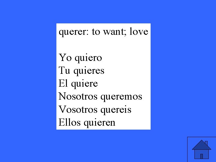 querer: to want; love Yo quiero Tu quieres El quiere Nosotros queremos Vosotros quereis