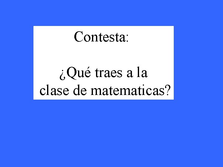 Contesta: ¿Qué traes a la clase de matematicas? 