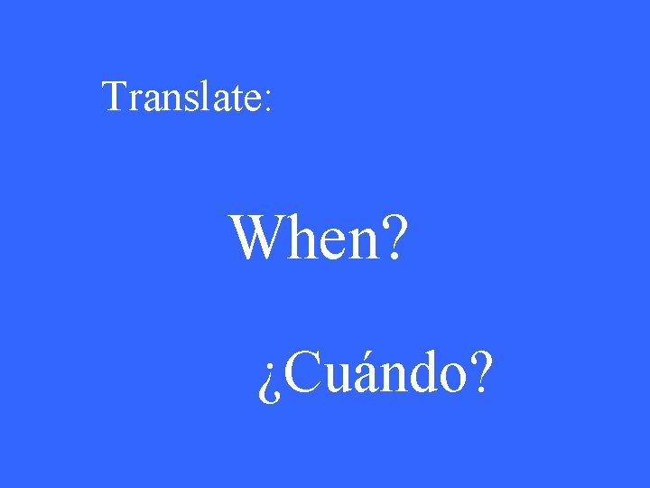 Translate: When? ¿Cuándo? 