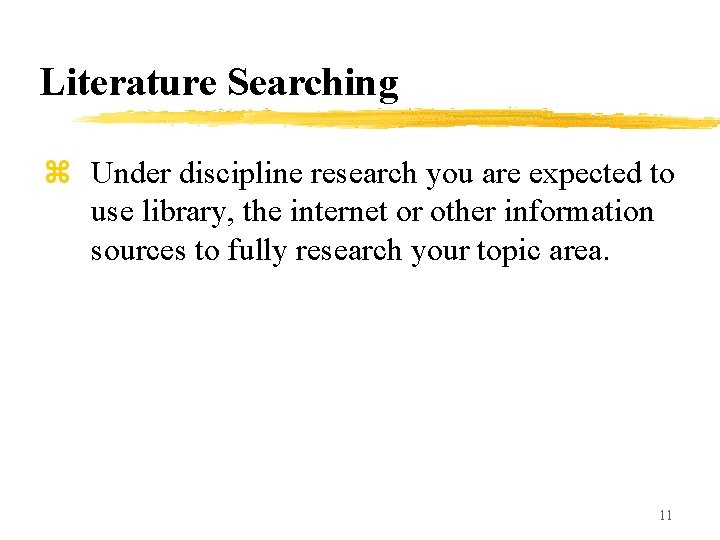 Literature Searching z Under discipline research you are expected to use library, the internet