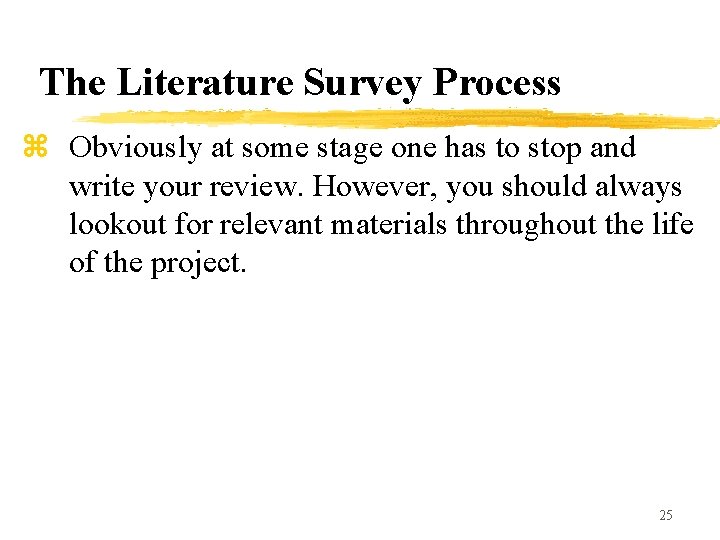 The Literature Survey Process z Obviously at some stage one has to stop and