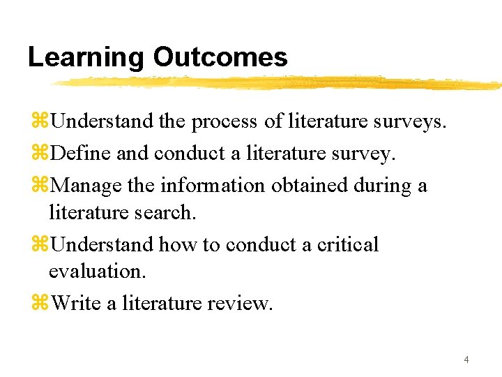 Learning Outcomes z. Understand the process of literature surveys. z. Define and conduct a