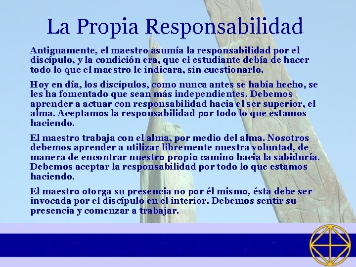 La Propia Responsabilidad Antiguamente, el maestro asumía la responsabilidad por el discípulo, y la