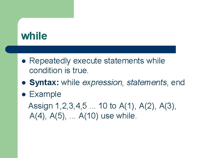 while Repeatedly execute statements while condition is true. l Syntax: while expression, statements, end