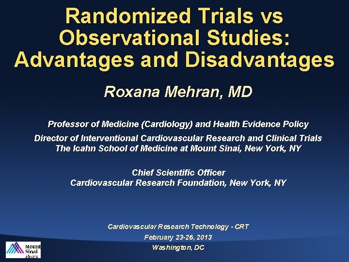 Randomized Trials vs Observational Studies: Advantages and Disadvantages Roxana Mehran, MD Professor of Medicine