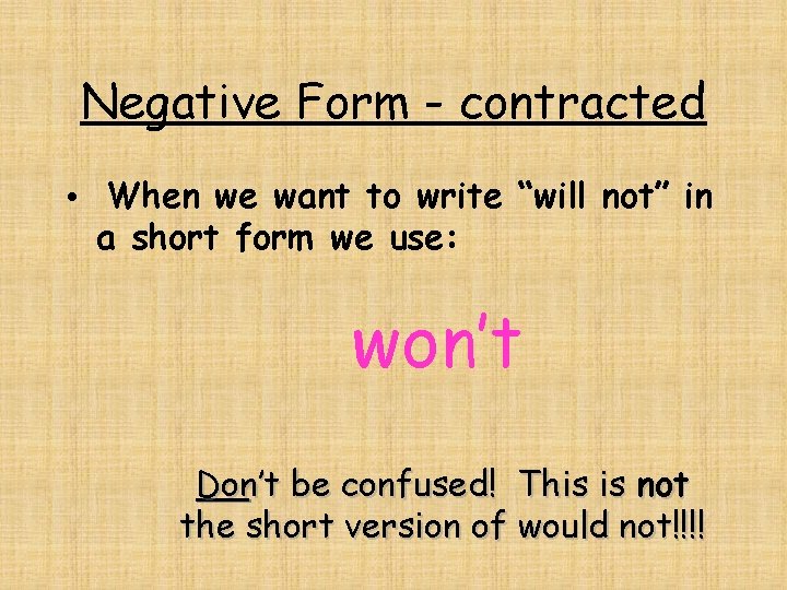 Negative Form - contracted • When we want to write “will not” in a