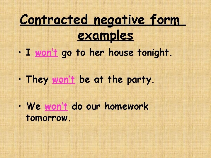 Contracted negative form examples • I won’t go to her house tonight. • They