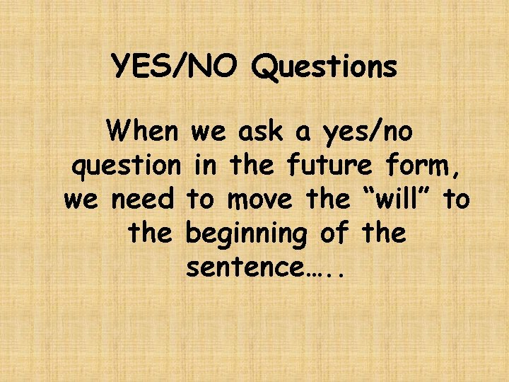 YES/NO Questions When we ask a yes/no question in the future form, we need