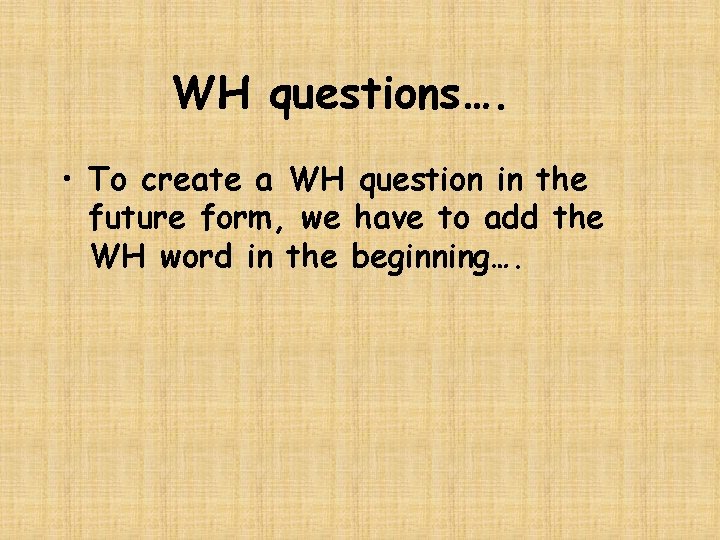 WH questions…. • To create a WH question in the future form, we have