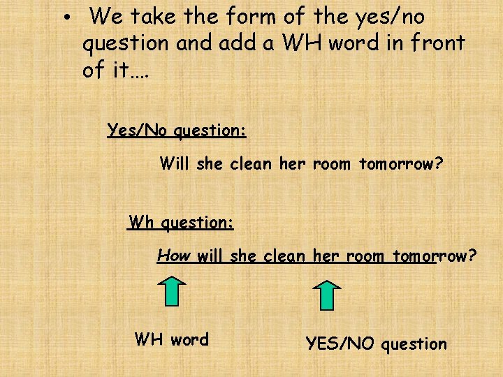 • We take the form of the yes/no question and add a WH
