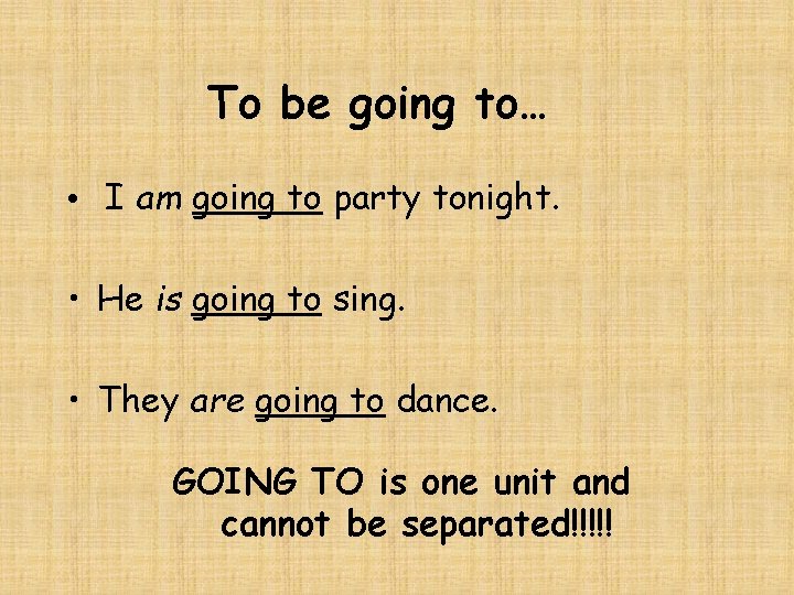 To be going to… • I am going to party tonight. • He is