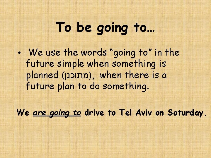 To be going to… • We use the words “going to” in the future