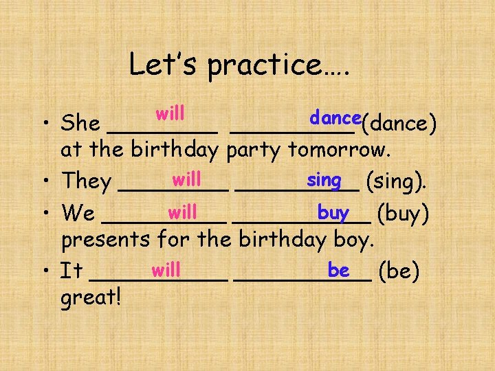 Let’s practice…. will dance(dance) • She _________ at the birthday party tomorrow. will sing