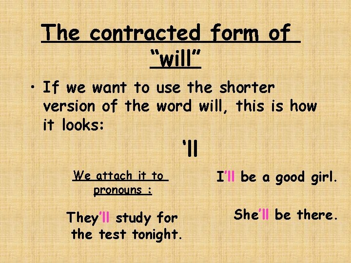 The contracted form of “will” • If we want to use the shorter version