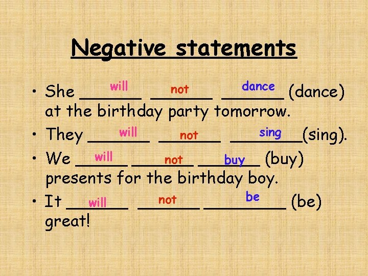 Negative statements will dance not • She ______ (dance) at the birthday party tomorrow.