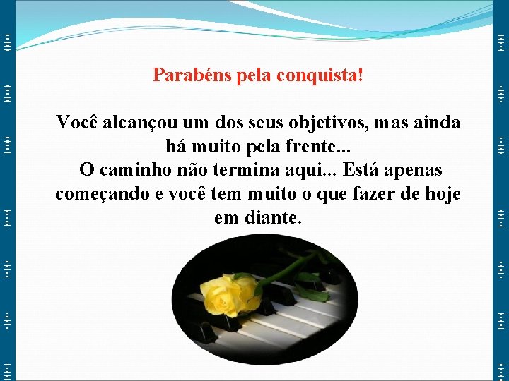 Parabéns pela conquista! Você alcançou um dos seus objetivos, mas ainda há muito pela