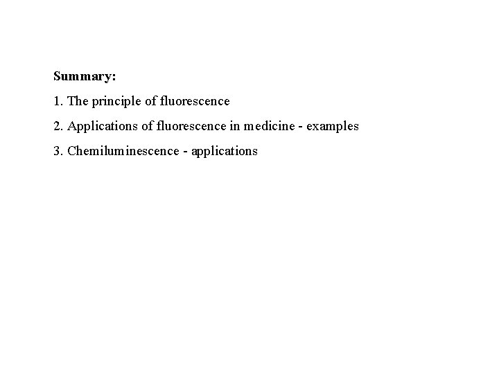 Summary: 1. The principle of fluorescence 2. Applications of fluorescence in medicine - examples